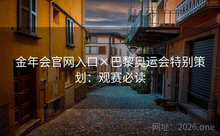 金年会官网入口×巴黎奥运会特别策划:观赛必读 第2张 金年会官网入口×巴黎奥运会特别策划:观赛必读 第2张