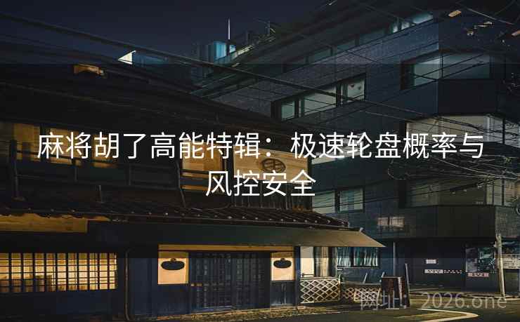 麻将胡了高能特辑：极速轮盘概率与风控安全