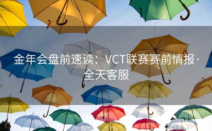 金年会盘前速读：VCT联赛赛前情报·全天客服