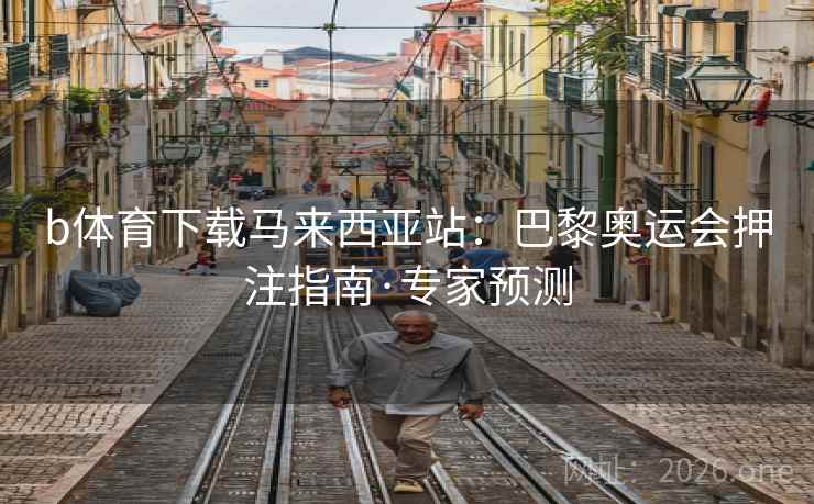 b体育下载马来西亚站：巴黎奥运会押注指南·专家预测  第2张