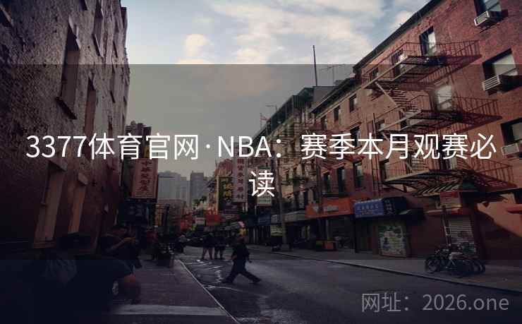 3377体育官网·NBA:赛季本月观赛必读 第2张 3377体育官网·NBA:赛季本月观赛必读 第2张