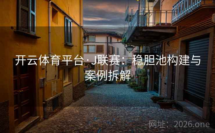 开云体育平台·J联赛：稳胆池构建与案例拆解