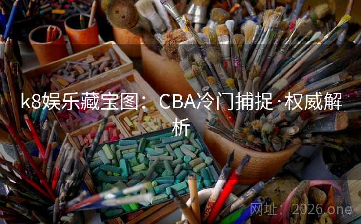 k8娱乐藏宝图：CBA冷门捕捉·权威解析  第1张